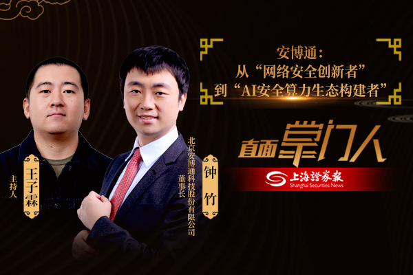 直面掌门人 | 安博通钟竹:从“网络安全创新者”到“ai安全算力生态构建者”